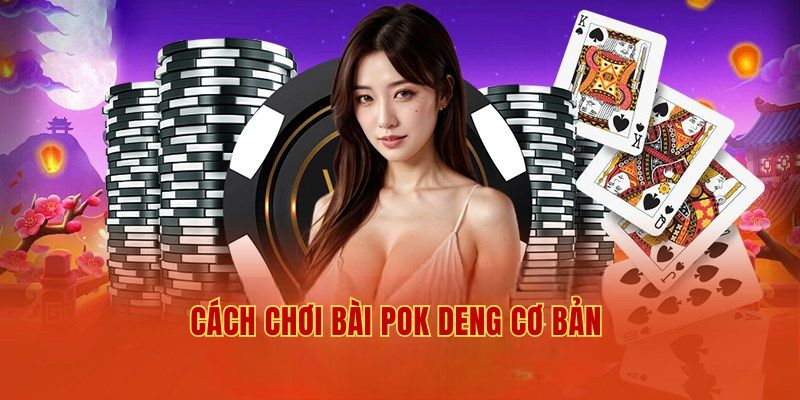 Cách chơi bài Pok Deng cơ bản và chuẩn xác cho newbie